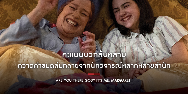 คะแนนบวกล้นหลาม “Are You There God? It’s me, Margaret วันนั้นของมาร์กาเร็ต” กวาดคำชมถล่มทลายจากนักวิจารณ์หลากหลายสำนัก